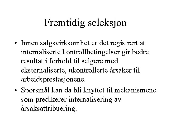 Fremtidig seleksjon • Innen salgsvirksomhet er det registrert at internaliserte kontrollbetingelser gir bedre resultat