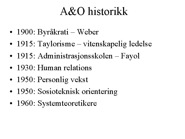 A&O historikk • • 1900: Byråkrati – Weber 1915: Taylorisme – vitenskapelig ledelse 1915: