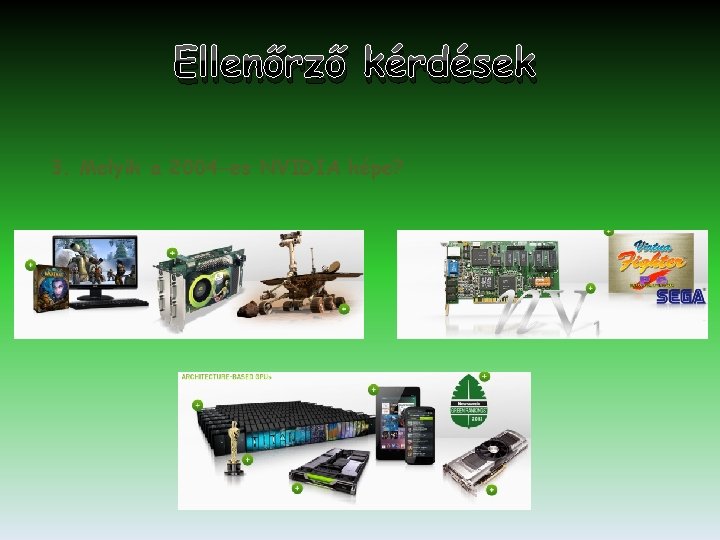 Ellenőrző kérdések 3. Melyik a 2004 -es NVIDIA képe? 