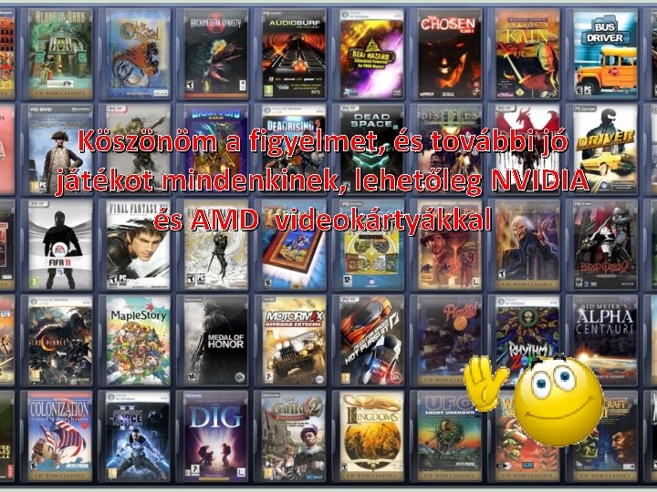 Köszönöm a figyelmet, és további jó játékot mindenkinek, lehetőleg NVIDIA és AMD videokártyákkal 