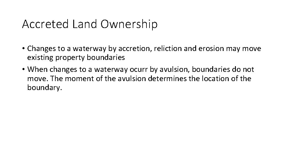 Accreted Land Ownership • Changes to a waterway by accretion, reliction and erosion may