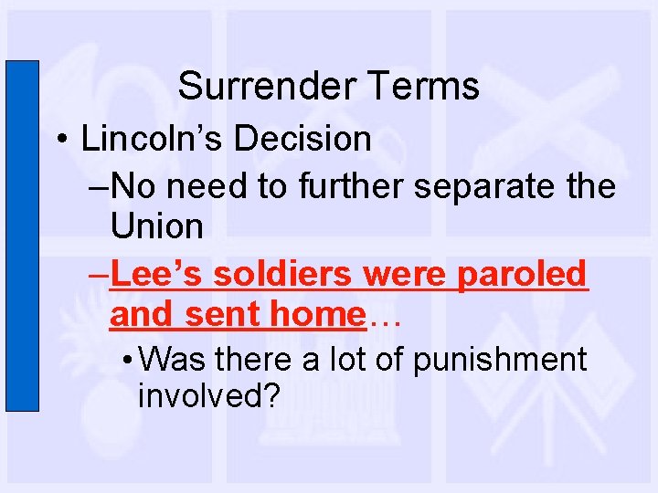 Surrender Terms • Lincoln’s Decision –No need to further separate the Union –Lee’s soldiers