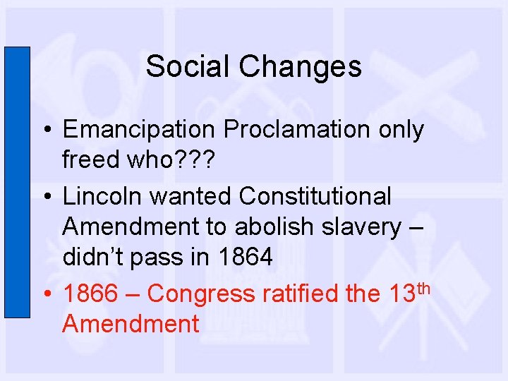 Social Changes • Emancipation Proclamation only freed who? ? ? • Lincoln wanted Constitutional