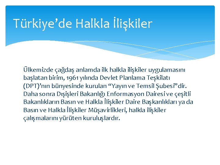 Türkiye’de Halkla İlişkiler Ülkemizde çağdaş anlamda ilk halkla ilişkiler uygulamasını başlatan birim, 1961 yılında