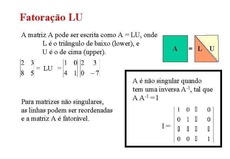 Fatoração LU A matriz A pode ser escrita como A = LU, onde L