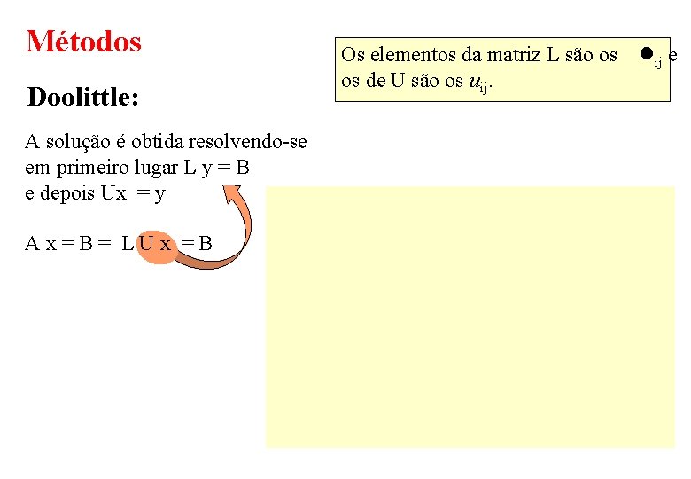 Métodos Doolittle: A solução é obtida resolvendo-se em primeiro lugar L y = B Métodos Doolittle: A solução é obtida resolvendo-se em primeiro lugar L y = B