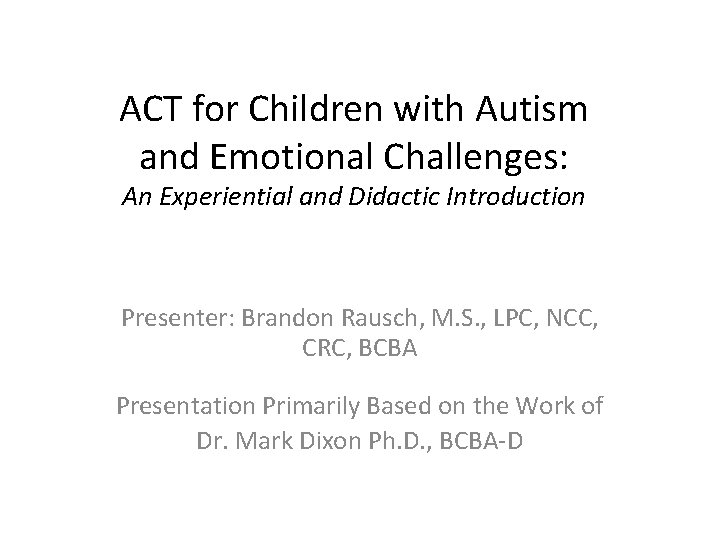 ACT for Children with Autism and Emotional Challenges: An Experiential and Didactic Introduction Presenter: