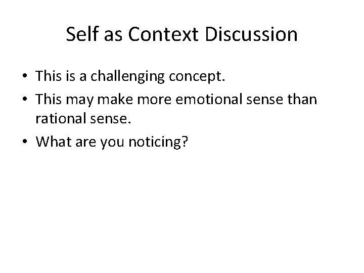 Self as Context Discussion • This is a challenging concept. • This may make Self as Context Discussion • This is a challenging concept. • This may make