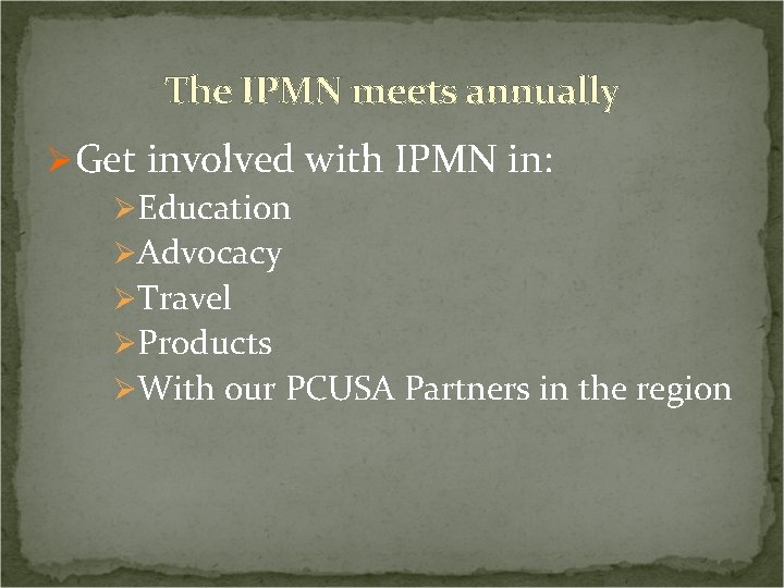 The IPMN meets annually ØGet involved with IPMN in: ØEducation ØAdvocacy ØTravel ØProducts ØWith