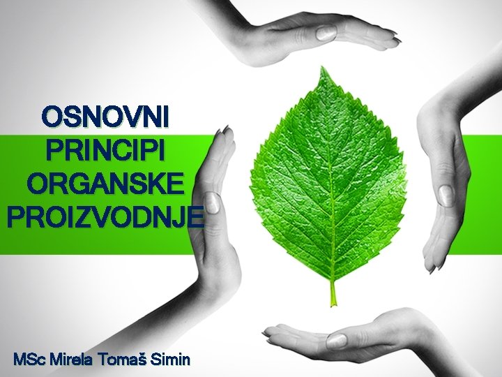 OSNOVNI PRINCIPI ORGANSKE PROIZVODNJE MSc Mirela Tomaš Simin 