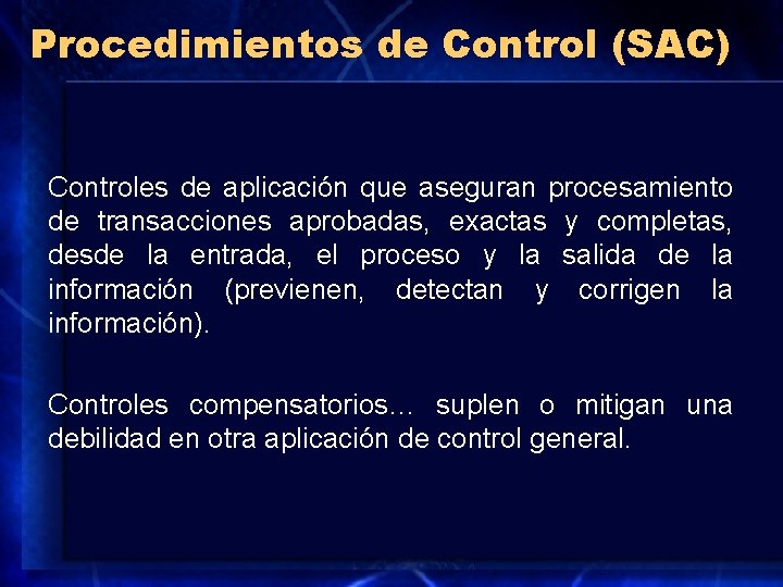 Procedimientos de Control (SAC) Controles de aplicación que aseguran procesamiento de transacciones aprobadas, exactas