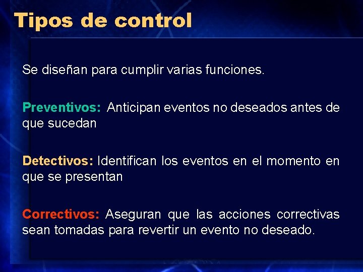 Tipos de control Se diseñan para cumplir varias funciones. Preventivos: Anticipan eventos no deseados