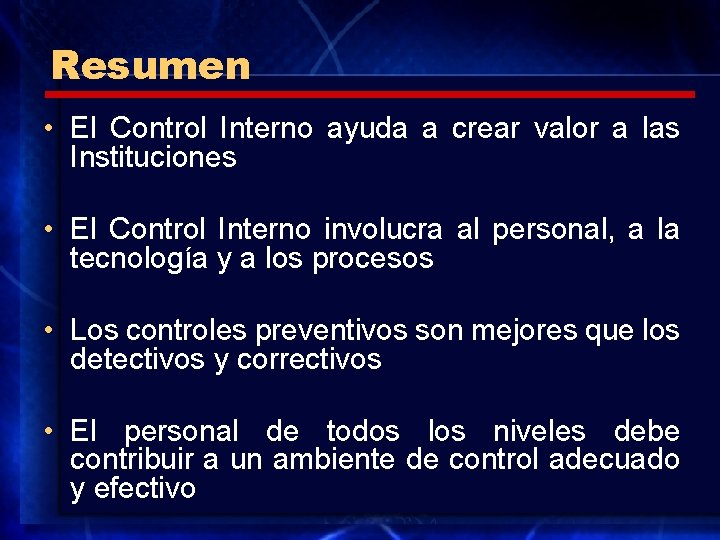 Resumen • El Control Interno ayuda a crear valor a las Instituciones • El