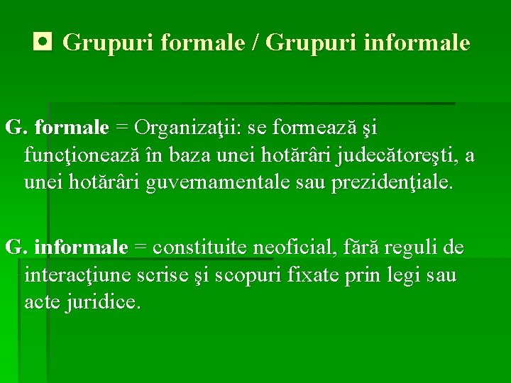 ◘ Grupuri formale / Grupuri informale G. formale = Organizaţii: se formează şi funcţionează