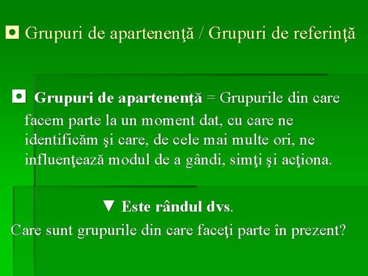 ◘ Grupuri de apartenenţă / Grupuri de referinţă ◘ Grupuri de apartenenţă = Grupurile