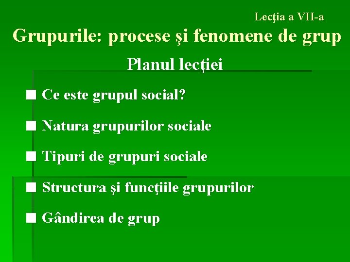 Lecţia a VII-a Grupurile: procese şi fenomene de grup Planul lecţiei ■ Ce este
