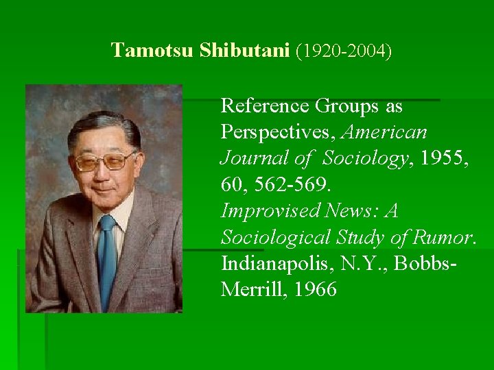 Tamotsu Shibutani (1920 -2004) Reference Groups as Perspectives, American Journal of Sociology, 1955, 60,
