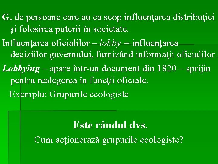 G. de persoane care au ca scop influenţarea distribuţiei şi folosirea puterii în societate.