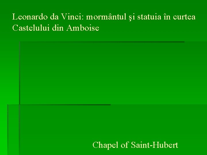 Leonardo da Vinci: mormântul şi statuia în curtea Castelului din Amboise Chapel of Saint-Hubert