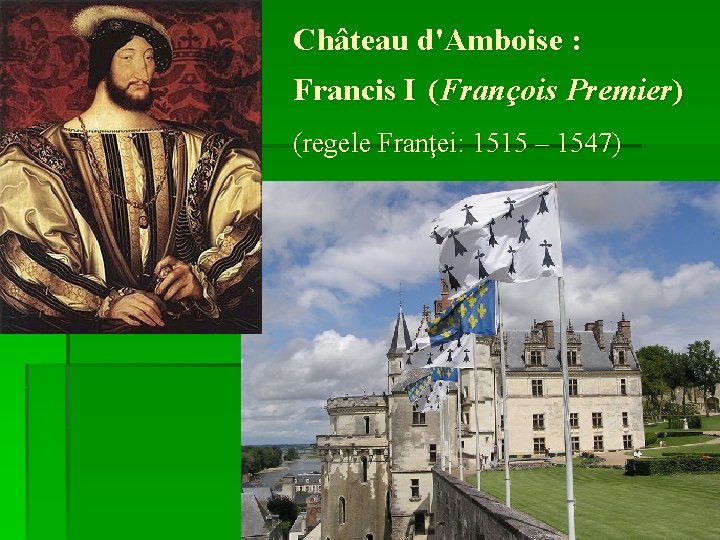 Château d'Amboise : Francis I (François Premier) (regele Franţei: 1515 – 1547) 