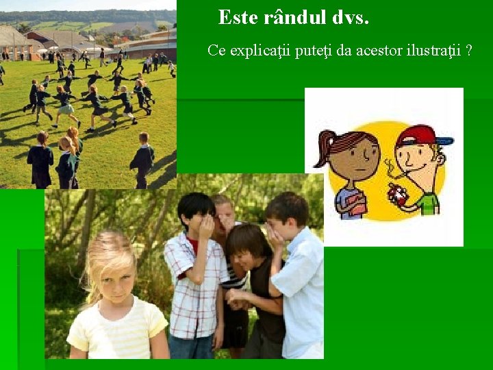 Este rândul dvs. Ce explicaţii puteţi da acestor ilustraţii ? 