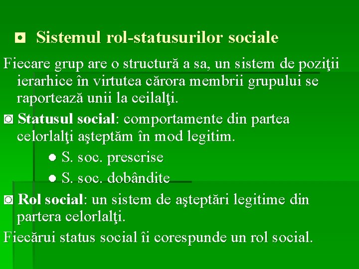 ◘ Sistemul rol-statusurilor sociale Fiecare grup are o structură a sa, un sistem de