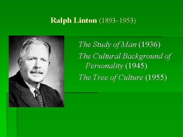 Ralph Linton (1893– 1953) The Study of Man (1936) The Cultural Background of Personality