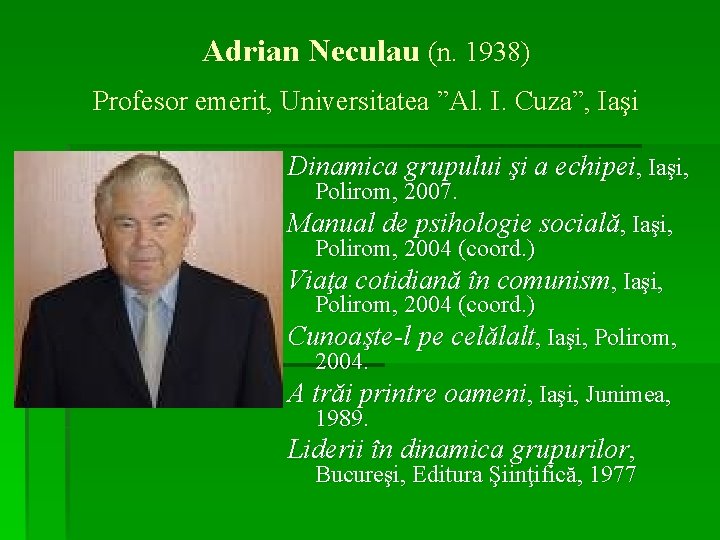 Adrian Neculau (n. 1938) Profesor emerit, Universitatea ”Al. I. Cuza”, Iaşi Dinamica grupului şi