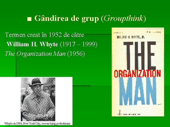 ■ Gândirea de grup (Groupthink) Termen creat în 1952 de către William H. Whyte