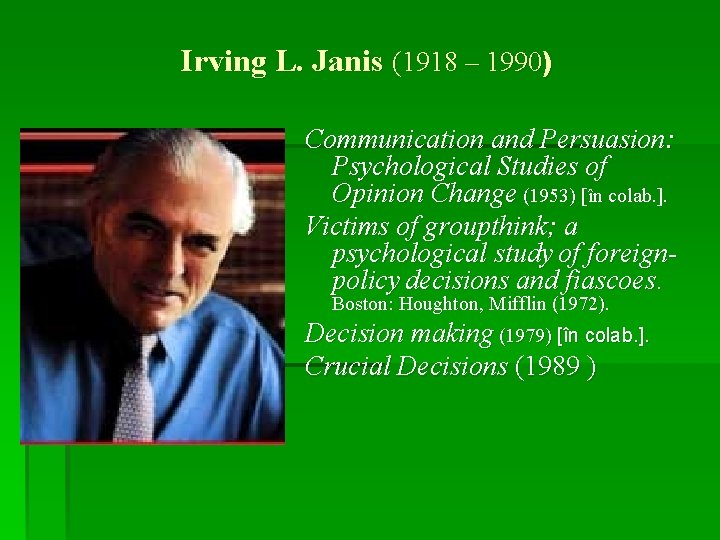 Irving L. Janis (1918 – 1990) Communication and Persuasion: Psychological Studies of Opinion Change