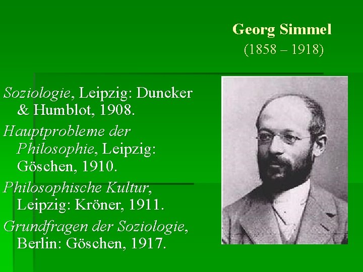 Georg Simmel (1858 – 1918) Soziologie, Leipzig: Duncker & Humblot, 1908. Hauptprobleme der Philosophie,