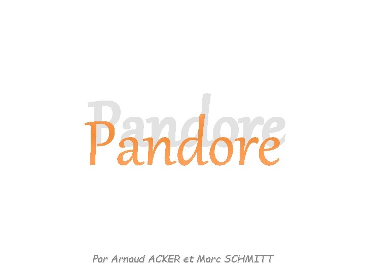 Pandore Par Arnaud ACKER et Marc SCHMITT Pandore Par Arnaud ACKER et Marc SCHMITT