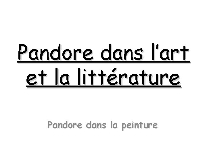 Pandore dans l’art et la littérature Pandore dans la peinture Pandore dans l’art et la littérature Pandore dans la peinture