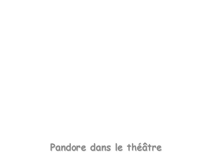 Pandore dans le théâtre Pandore dans le théâtre