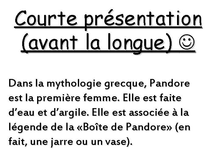 Courte présentation (avant la longue) Dans la mythologie grecque, Pandore est la première femme. Courte présentation (avant la longue) Dans la mythologie grecque, Pandore est la première femme.