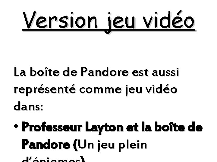 Version jeu vidéo La boîte de Pandore est aussi représenté comme jeu vidéo dans: Version jeu vidéo La boîte de Pandore est aussi représenté comme jeu vidéo dans: