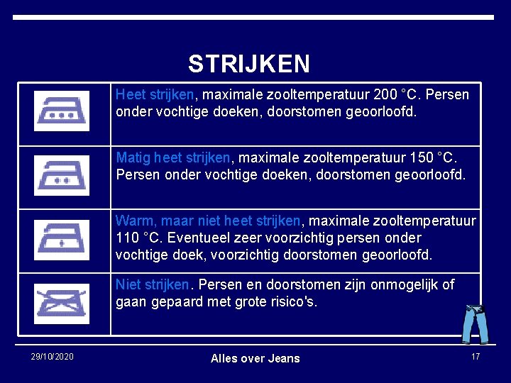 STRIJKEN Heet strijken, maximale zooltemperatuur 200 °C. Persen onder vochtige doeken, doorstomen geoorloofd. Matig