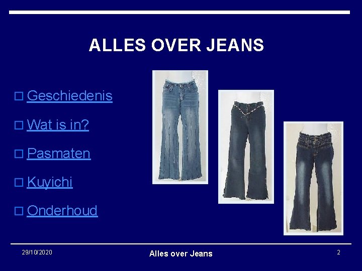 ALLES OVER JEANS o Geschiedenis o Wat is in? o Pasmaten o Kuyichi o