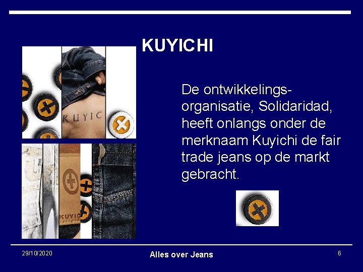 KUYICHI De ontwikkelingsorganisatie, Solidaridad, heeft onlangs onder de merknaam Kuyichi de fair trade jeans