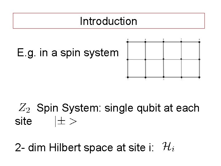 Introduction E. g. in a spin system Spin System: single qubit at each site