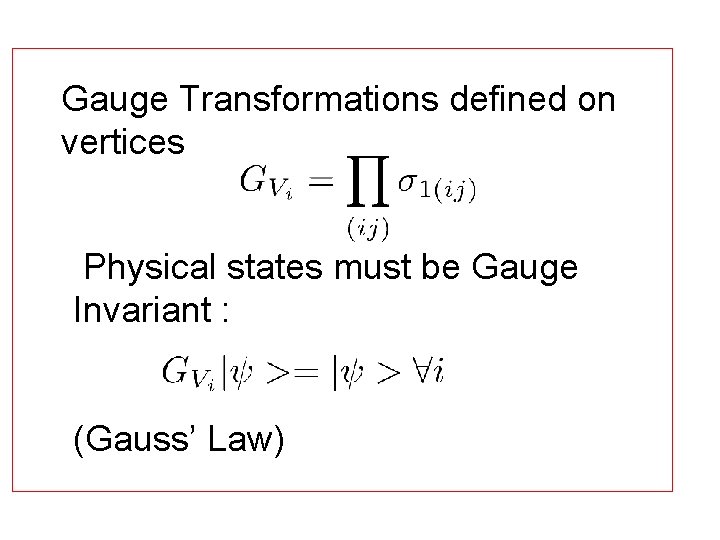 Gauge Transformations defined on vertices Physical states must be Gauge Invariant : (Gauss’ Law)