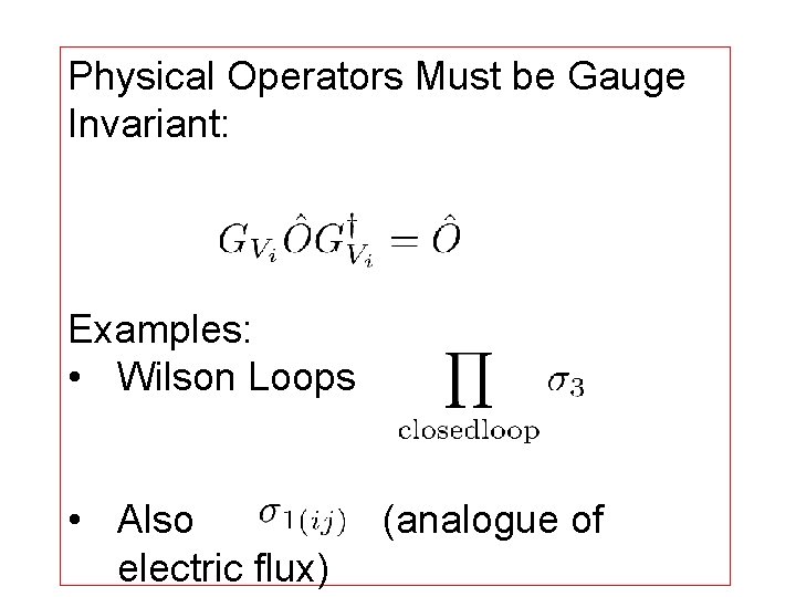 Physical Operators Must be Gauge Invariant: Examples: • Wilson Loops • Also electric flux)