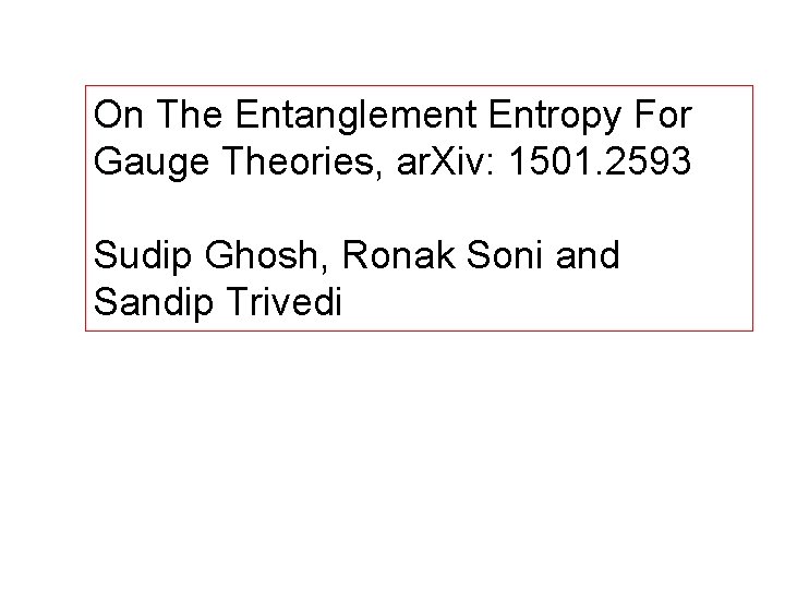 On The Entanglement Entropy For Gauge Theories, ar. Xiv: 1501. 2593 Sudip Ghosh, Ronak