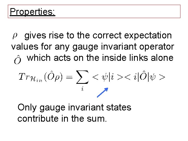 Properties: gives rise to the correct expectation values for any gauge invariant operator which