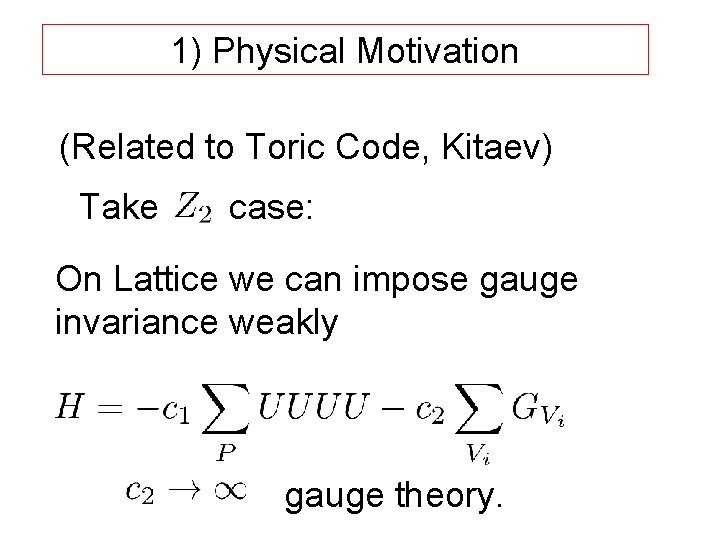 1) Physical Motivation (Related to Toric Code, Kitaev) Take case: On Lattice we can