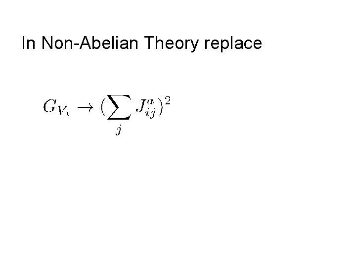 In Non-Abelian Theory replace 