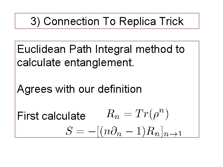 3) Connection To Replica Trick Euclidean Path Integral method to calculate entanglement. Agrees with