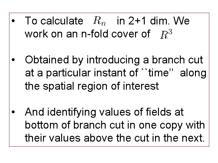  • To calculate in 2+1 dim. We work on an n-fold cover of