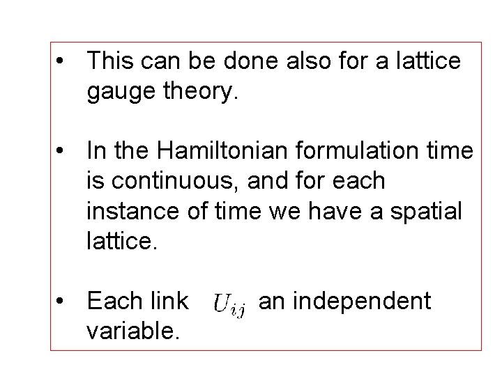  • This can be done also for a lattice gauge theory. • In