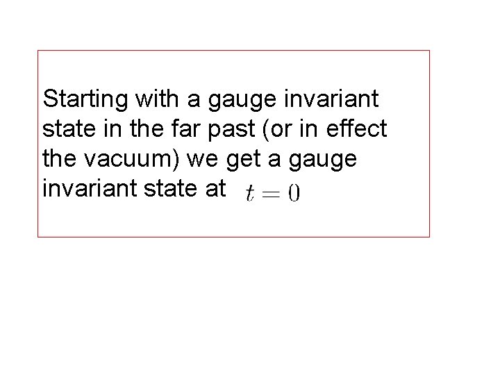 Starting with a gauge invariant state in the far past (or in effect the